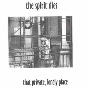 The Spirit Dies - That Private, Lonely Place Album